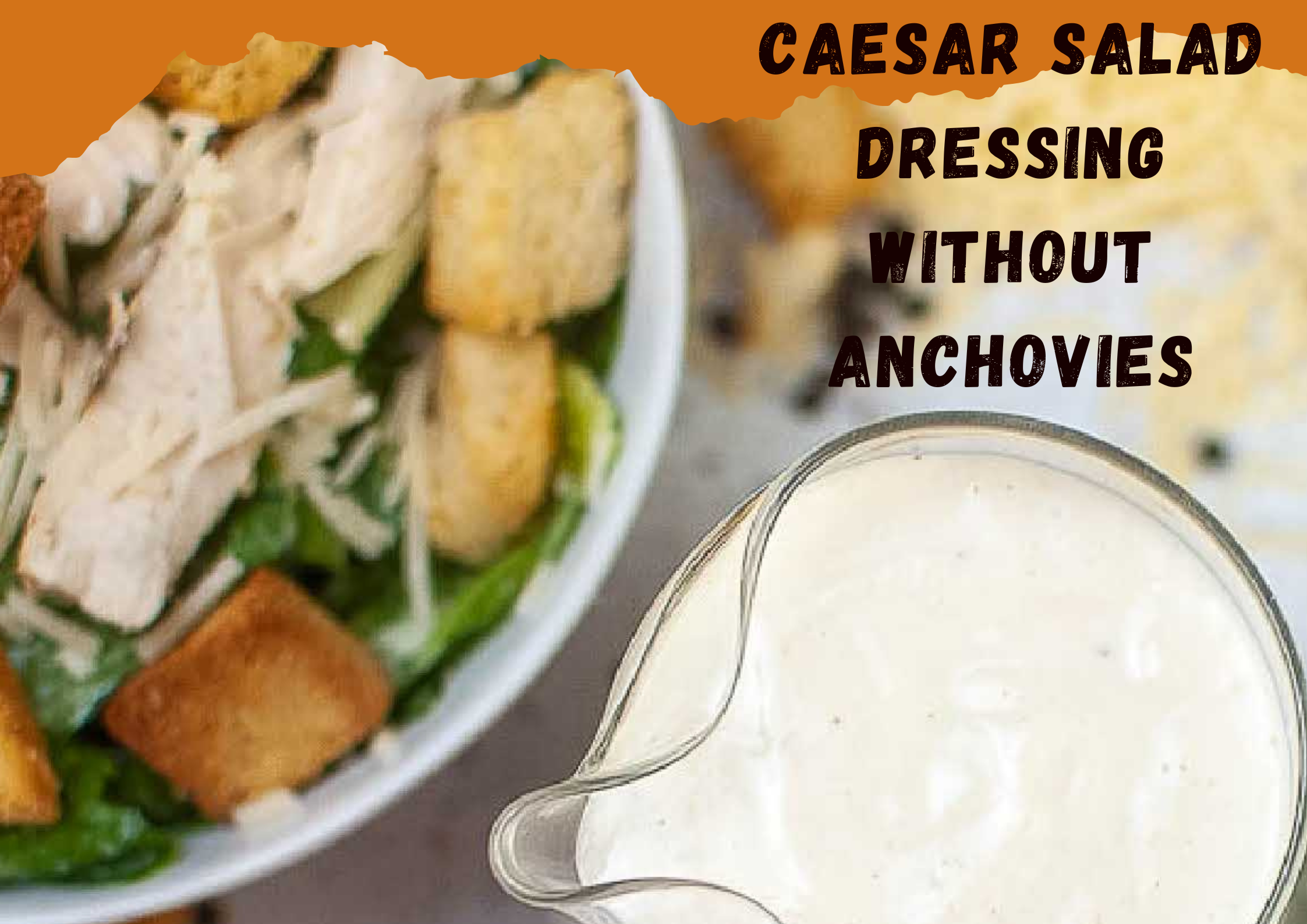 “How to Make a Caesar Salad Dressing Without Anchovies”